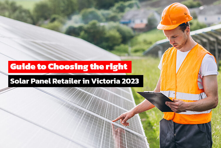 a-guide-to-choosing-the-right-solar-panel-retailer-in-victoria-2023
